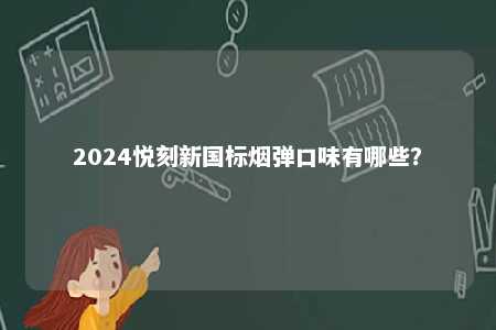 2024悦刻新国标烟弹口味有哪些？ 